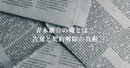 青木歌音の嘘とは？告発と契約解除の真相